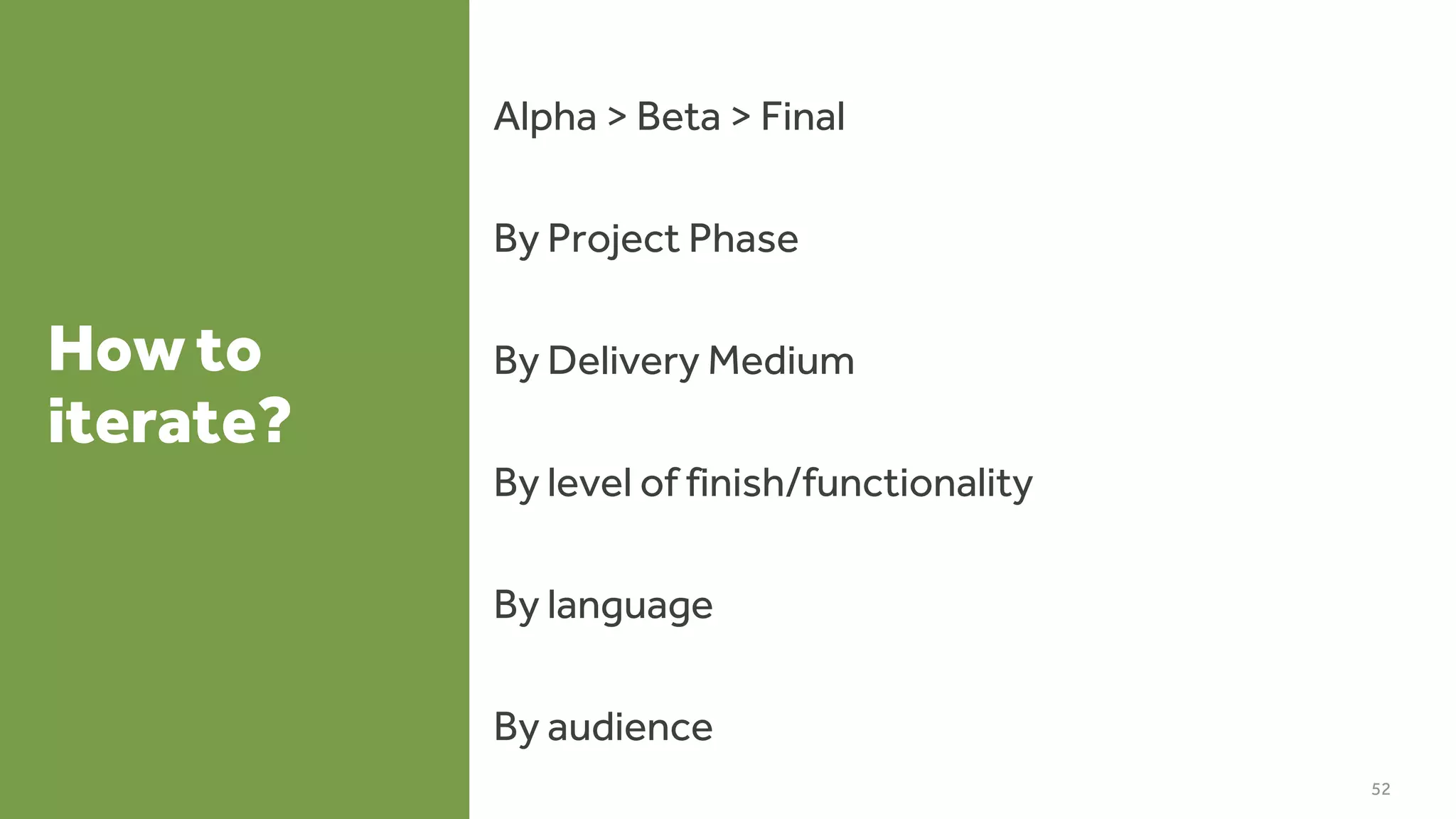 How to
iterate?
Alpha > Beta > Final
By Project Phase
By Delivery Medium
By level of finish/functionality
By language
By audience
52
 