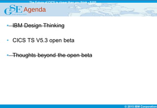 © 2015 IBM Corporation
The Future of CICS is closer than you think - S102
Agenda
 