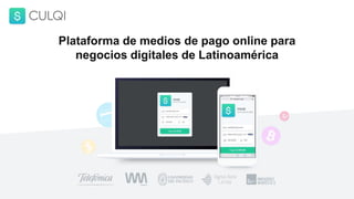Plataforma de medios de pago online para
negocios digitales de Latinoamérica
 
