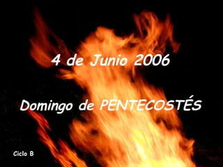 4 de Junio 2006   Domingo de PENTECOSTÉS   Ciclo B   