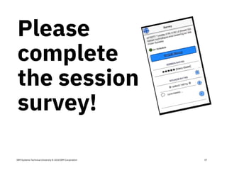 IBM Systems Technical University © 2018 IBM Corporation
Please
complete
the session
survey!
37
 