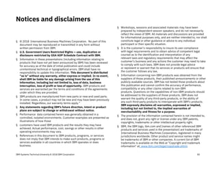 IBM Systems Technical University © 2018 IBM Corporation
Notices and disclaimers
50
§ © 2018 International Business Machines Corporation. No part of this
document may be reproduced or transmitted in any form without
written permission from IBM.
§ U.S. Government Users Restricted Rights — use, duplication or
disclosure restricted by GSA ADP Schedule Contract with IBM.
§ Information in these presentations (including information relating to
products that have not yet been announced by IBM) has been reviewed
for accuracy as of the date of initial publication and could include
unintentional technical or typographical errors. IBM shall have no
responsibility to update this information. This document is distributed
“as is” without any warranty, either express or implied. In no event,
shall IBM be liable for any damage arising from the use of this
information, including but not limited to, loss of data, business
interruption, loss of profit or loss of opportunity. IBM products and
services are warranted per the terms and conditions of the agreements
under which they are provided.
§ IBM products are manufactured from new parts or new and used parts.
In some cases, a product may not be new and may have been previously
installed. Regardless, our warranty terms apply.”
§ Any statements regarding IBM's future direction, intent or product
plans are subject to change or withdrawal without notice.
§ Performance data contained herein was generally obtained in a
controlled, isolated environments. Customer examples are presented as
illustrations of how those
§ customers have used IBM products and the results they may have
achieved. Actual performance, cost, savings or other results in other
operating environments may vary.
§ References in this document to IBM products, programs, or services
does not imply that IBM intends to make such products, programs or
services available in all countries in which IBM operates or does
business.
§ Workshops, sessions and associated materials may have been
prepared by independent session speakers, and do not necessarily
reflect the views of IBM. All materials and discussions are provided
for informational purposes only, and are neither intended to, nor shall
constitute legal or other guidance or advice to any individual
participant or their specific situation.
§ It is the customer’s responsibility to insure its own compliance
with legal requirements and to obtain advice of competent legal
counsel as to the identification and interpretation of any
relevant laws and regulatory requirements that may affect the
customer’s business and any actions the customer may need to take
to comply with such laws. IBM does not provide legal advice
or represent or warrant that its services or products will ensure that
the customer follows any law.
§ Information concerning non-IBM products was obtained from the
suppliers of those products, their published announcements or other
publicly available sources. IBM has not tested those products about
this publication and cannot confirm the accuracy of performance,
compatibility or any other claims related to non-IBM
products. Questions on the capabilities of non-IBM products should
be addressed to the suppliers of those products. IBM does not
warrant the quality of any third-party products, or the ability of
any such third-party products to interoperate with IBM’s products.
IBM expressly disclaims all warranties, expressed or implied,
including but not limited to, the implied warranties of
merchantability and fitness for a purpose.
§ The provision of the information contained herein is not intended to,
and does not, grant any right or license under any IBM patents,
copyrights, trademarks or other intellectual property right.
§ IBM, the IBM logo, ibm.com and [names of other referenced IBM
products and services used in the presentation] are trademarks of
International Business Machines Corporation, registered in many
jurisdictions worldwide. Other product and service names might
be trademarks of IBM or other companies. A current list of IBM
trademarks is available on the Web at "Copyright and trademark
information" at: www.ibm.com/legal/copytrade.shtml.
 