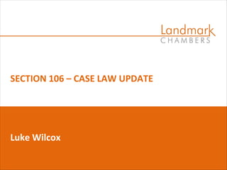 SECTION 106 – CASE LAW UPDATE
Luke Wilcox
 