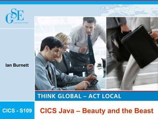 CICS Java – Beauty and the Beast
Ian Burnett
CICS - S109
 