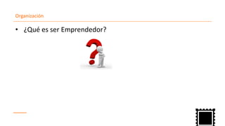 Organización
¿Qué es ser Emprendedor?•
 