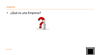 Empresa
¿Qué es una Empresa?•
 