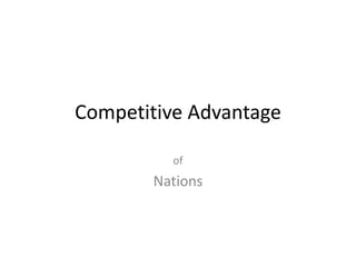 Competitive Advantage
of
Nations
 