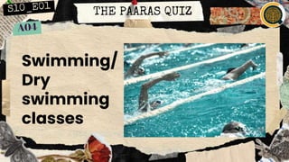 THE PAARAS QUIZ
Swimming/
Dry
swimming
classes
 