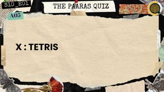 THE PAARAS QUIZ
X : TETRIS
 