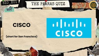 THE PAARAS QUIZ
CISCO
(short for San Francisco)
 