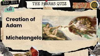 THE PAARAS QUIZ
Creation of
Adam
Michelangelo
 