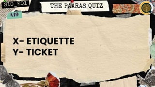 THE PAARAS QUIZ
X- ETIQUETTE
Y- TICKET
 
