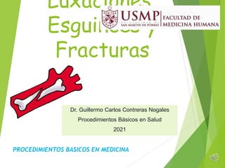 Luxaciones,
Esguinces y
Fracturas
Dr. Guillermo Carlos Contreras Nogales
Procedimientos Básicos en Salud
2021
PROCEDIMIENTOS BASICOS EN MEDICINA
 