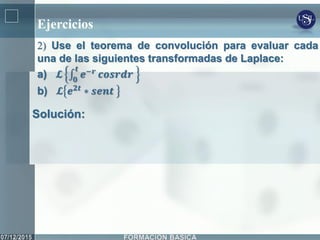 Ejercicios
2) Use el teorema de convolución para evaluar cada
una de las siguientes transformadas de Laplace:
a) 𝓛 𝒆−𝒓𝒕
𝟎
𝒄𝒐𝒔𝒓𝒅𝒓
b) 𝓛 𝒆 𝟐𝒕 ∗ 𝒔𝒆𝒏𝒕
Solución:
 