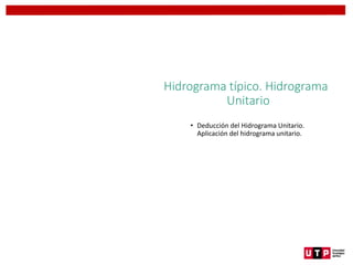 Hidrograma típico. Hidrograma
Unitario
• Deducción del Hidrograma Unitario.
Aplicación del hidrograma unitario.
 