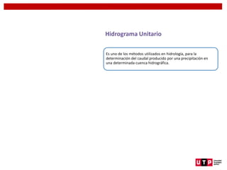 Hidrograma Unitario
Es uno de los métodos utilizados en hidrología, para la
determinación del caudal producido por una precipitación en
una determinada cuenca hidrográfica.
 