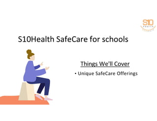 S10Health SafeCare for schools
• Unique SafeCare Offerings
Things We'll Cover
 