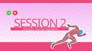 SESSION2
Domestic Thermal Regulation
 