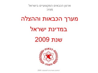 ‫ארגון הכבאים המקצועיים בישראל‬
               ‫מציג:‬


‫מערך הכבאות וההצלה‬
   ‫במדינת ישראל‬
      ‫שנת 9002‬



        ‫הנתונים מעודכנים לספטמבר 9002‬
 