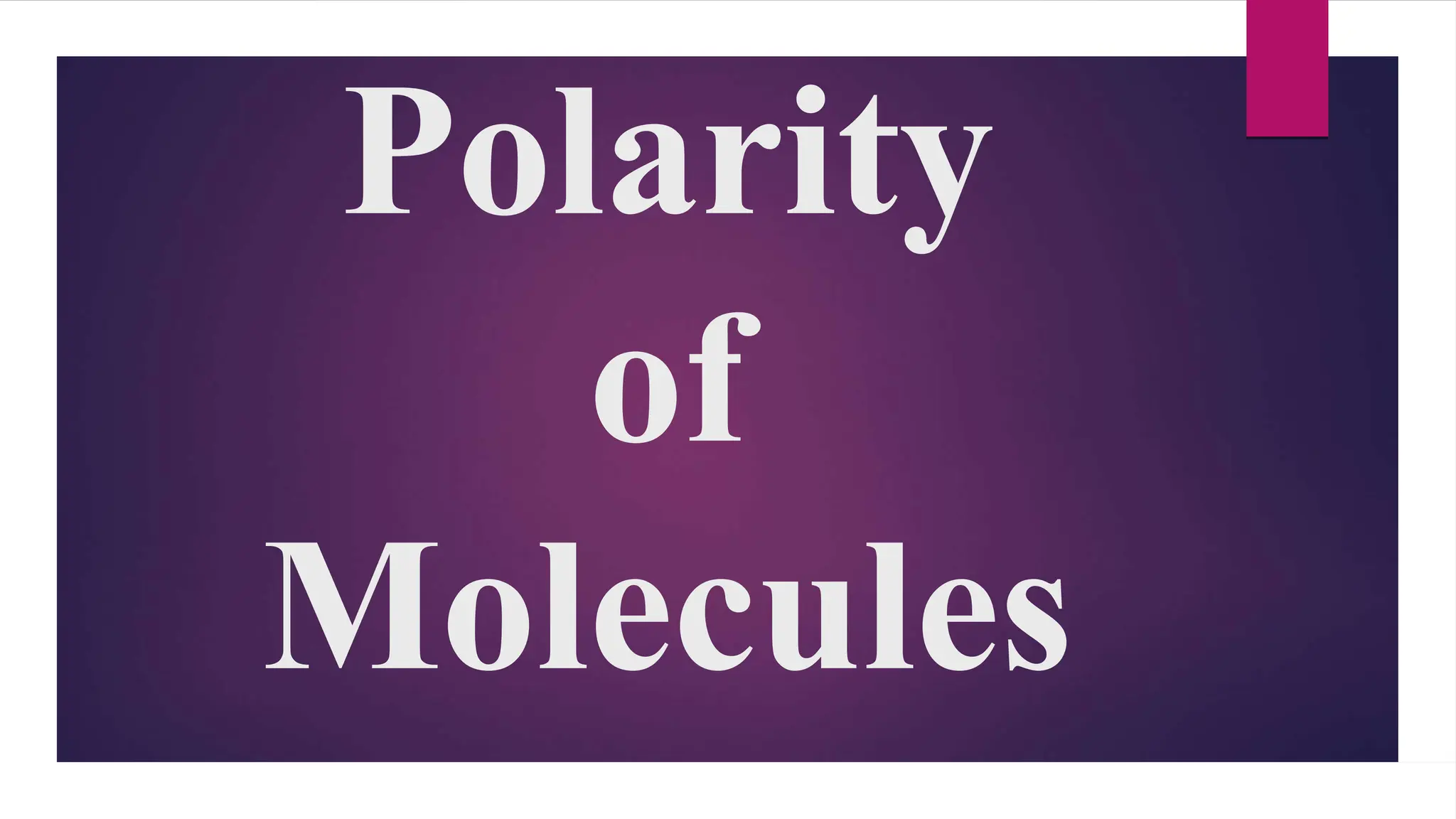 Polarity
of
Molecules
 