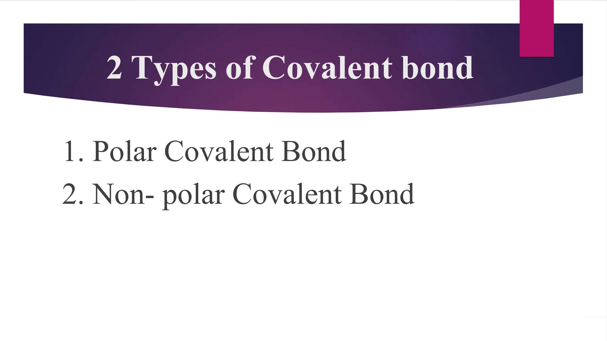 2 Types of Covalent bond
1. Polar Covalent Bond
2. Non- polar Covalent Bond
 