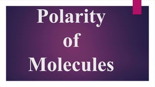 Polarity
of
Molecules
 