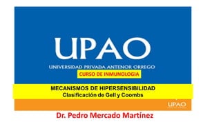 CURSO DE INMUNOLOGIA
Dr. Pedro Mercado Martínez
MECANISMOS DE HIPERSENSIBILIDAD
Clasiﬁcación de Gell y Coombs
1
 