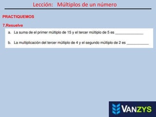 Lección: Múltiplos de un número
PRACTIQUEMOS
7.Resuelve
 