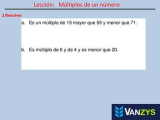 Lección: Múltiplos de un número
3.Resolver
 