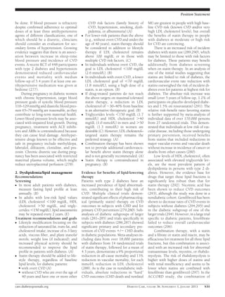 Position Statement

be done. If blood pressure is refractory              CVD risk factors (family history of     MI) are greatest in people with high base-
despite conﬁrmed adherence to optimal                 CVD, hypertension, smoking, dysli-      line CVD risk (known CVD and/or very
doses of at least three antihypertensive              pidemia, or albuminuria) (A)            high LDL cholesterol levels), but overall
agents of different classiﬁcations, one of     c   For lower-risk patients than the above     the beneﬁts of statin therapy in people
which should be a diuretic, clinicians             (e.g., without overt CVD and under the     with diabetes at moderate or high risk
should consider an evaluation for sec-             age of 40 years), statin therapy should    for CVD are convincing.
ondary forms of hypertension. Growing              be considered in addition to lifestyle          There is an increased risk of incident
evidence suggests that there is an associ-         therapy if LDL cholesterol remains         diabetes with statin use (289,290), which
ation between increase in sleep-time               above 100 mg/dL or in those with           may be limited to those with risk factors
blood pressure and incidence of CVD                multiple CVD risk factors. (C)             for diabetes. These patients may beneﬁt
events. A recent RCT of 448 participants       c   In individuals without overt CVD, the      additionally from diabetes screening
with type 2 diabetes and hypertension              goal is LDL cholesterol ,100 mg/dL         when on statin therapy. In an analysis of
demonstrated reduced cardiovascular                (2.6 mmol/L). (B)                          one of the initial studies suggesting that
events and mortality with median               c   In individuals with overt CVD, a lower     statins are linked to risk of diabetes, the
follow-up of 5.4 years if at least one an-         LDL cholesterol goal of ,70 mg/dL          cardiovascular event rate reduction with
tihypertensive medication was given at             (1.8 mmol/L), using a high dose of a       statins outweighed the risk of incident di-
bedtime (277).                                     statin, is an option. (B)                  abetes even for patients at highest risk for
    During pregnancy in diabetic women         c   If drug-treated patients do not reach      diabetes. The absolute risk increase was
with chronic hypertension, target blood            the above targets on maximal tolerated     small (over 5 years of follow-up, 1.2% of
pressure goals of systolic blood pressure          statin therapy, a reduction in LDL         participants on placebo developed diabe-
110–129 mmHg and diastolic blood pres-             cholesterol of ;30–40% from baseline       tes and 1.5% on rosuvastatin) (291). The
sure 65–79 mmHg are reasonable, as they            is an alternative therapeutic goal. (B)    relative risk-beneﬁt ratio favoring statins
contribute to long-term maternal health.       c   Triglycerides levels ,150 mg/dL (1.7       is further supported by meta-analysis of
Lower blood pressure levels may be asso-           mmol/L) and HDL cholesterol .40            individual data of over 170,000 persons
ciated with impaired fetal growth. During          mg/dL (1.0 mmol/L) in men and .50          from 27 randomized trials. This demon-
pregnancy, treatment with ACE inhibi-              mg/dL (1.3 mmol/L) in women are            strated that individuals at low risk of vas-
tors and ARBs is contraindicated because           desirable (C). However, LDL cholesterol–   cular disease, including those undergoing
they can cause fetal damage. Antihyper-            targeted statin therapy remains the        primary prevention, received beneﬁts
tensive drugs known to be effective and            preferred strategy. (A)                    from statins that included reductions in
safe in pregnancy include methyldopa,          c   Combination therapy has been shown         major vascular events and vascular death
labetalol, diltiazem, clonidine, and pra-          not to provide additional cardiovascu-     without increase in incidence of cancer or
zosin. Chronic diuretic use during preg-           lar beneﬁt above statin therapy alone      deaths from other causes (280).
nancy has been associated with restricted          and is not generally recommended. (A)           Low levels of HDL cholesterol, often
maternal plasma volume, which might            c   Statin therapy is contraindicated in       associated with elevated triglyceride lev-
reduce uteroplacental perfusion (278).             pregnancy. (B)                             els, are the most prevalent pattern of
                                                                                              dyslipidemia in persons with type 2 di-
2. Dyslipidemia/lipid management               Evidence for beneﬁts of lipid-lowering         abetes. However, the evidence base for
Recommendations                                therapy                                        drugs that target these lipid fractions is
Screening                                      Patients with type 2 diabetes have an          signiﬁcantly less robust than that for
c In most adult patients with diabetes,        increased prevalence of lipid abnormali-       statin therapy (292). Nicotinic acid has
  measure fasting lipid proﬁle at least        ties, contributing to their high risk of       been shown to reduce CVD outcomes
  annually. (B)                                CVD. Multiple clinical trials demon-           (293), although the study was done in a
c In adults with low-risk lipid values         strated signiﬁcant effects of pharmacolog-     nondiabetic cohort. Gemﬁbrozil has been
  (LDL cholesterol ,100 mg/dL, HDL             ical (primarily statin) therapy on CVD         shown to decrease rates of CVD events in
  cholesterol .50 mg/dL, and trigly-           outcomes in subjects with CHD and for          subjects without diabetes (294,295) and
  cerides ,150 mg/dL), lipid assessments       primary CVD prevention (279,280). Sub-         in the diabetic subgroup of one of the
  may be repeated every 2 years. (E)           analyses of diabetic subgroups of larger       larger trials (294). However, in a large trial
Treatment recommendations and goals            trials (281–285) and trials speciﬁcally in     speciﬁc to diabetic patients, fenoﬁbrate
c Lifestyle modiﬁcation focusing on the        subjects with diabetes (286,287) showed        failed to reduce overall cardiovascular
  reduction of saturated fat, trans fat, and   signiﬁcant primary and secondary pre-          outcomes (296).
  cholesterol intake; increase of n-3 fatty    vention of CVD events 1/2 CHD deaths                Combination therapy, with a statin
  acids, viscous ﬁber, and plant stanols/      in diabetic populations. Meta-analyses in-     and a ﬁbrate or statin and niacin, may be
  sterols; weight loss (if indicated); and     cluding data from over 18,000 patients         efﬁcacious for treatment for all three lipid
  increased physical activity should be        with diabetes from 14 randomized trials        fractions, but this combination is associ-
  recommended to improve the lipid             of statin therapy, followed for a mean of      ated with an increased risk for abnormal
  proﬁle in patients with diabetes. (A)        4.3 years, demonstrate a 9% proportional       transaminase levels, myositis, or rhabdo-
c Statin therapy should be added to life-      reduction in all-cause mortality and 13%       myolysis. The risk of rhabdomyolysis is
  style therapy, regardless of baseline        reduction in vascular mortality, for each      higher with higher doses of statins and
  lipid levels, for diabetic patients:         mmol/L reduction in LDL cholesterol            with renal insufﬁciency and seems to be
  c with overt CVD (A)                         (288). As is the case in nondiabetic indi-     lower when statins are combined with
  c without CVD who are over the age of        viduals, absolute reductions in “hard”         fenoﬁbrate than gemﬁbrozil (297). In the
     40 years and have one or more other       CVD outcomes (CHD death and nonfatal           ACCORD study, the combination of

care.diabetesjournals.org                                                      DIABETES CARE, VOLUME 36, SUPPLEMENT 1, JANUARY 2013     S31
 