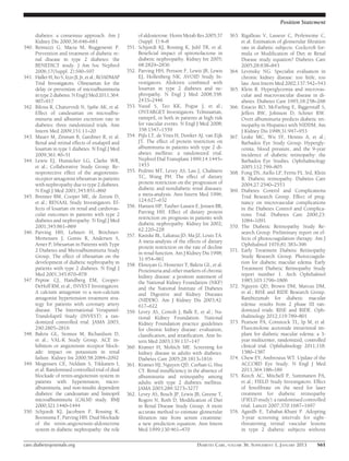 Position Statement

       diabetes: a consensus approach. Am J                  of aldosterone. Horm Metab Res 2005;37       363. Rigalleau V, Lasseur C, Perlemoine C,
       Kidney Dis 2000;36:646–661                            (Suppl. 1):4–8                                    et al. Estimation of glomerular ﬁltration
340.   Remuzzi G, Macia M, Ruggenenti P.              351.   Schjoedt KJ, Rossing K, Juhl TR, et al.           rate in diabetic subjects: Cockcroft for-
       Prevention and treatment of diabetic re-              Beneﬁcial impact of spironolactone in             mula or Modiﬁcation of Diet in Renal
       nal disease in type 2 diabetes: the                   diabetic nephropathy. Kidney Int 2005;            Disease study equation? Diabetes Care
       BENEDICT study. J Am Soc Nephrol                      68:2829–2836                                      2005;28:838–843
       2006;17(Suppl. 2):S90–S97                      352.   Parving HH, Persson F, Lewis JB, Lewis       364. Levinsky NG. Specialist evaluation in
341.   Haller H, Ito S, Izzo JL Jr, et al.; ROADMAP          EJ, Hollenberg NK; AVOID Study In-                chronic kidney disease: too little, too
       Trial Investigators. Olmesartan for the               vestigators. Aliskiren combined with              late. Ann Intern Med 2002;137:542–543
       delay or prevention of microalbuminuria               losartan in type 2 diabetes and ne-          365. Klein R. Hyperglycemia and microvas-
       in type 2 diabetes. N Engl J Med 2011;364:            phropathy. N Engl J Med 2008;358:                 cular and macrovascular disease in di-
       907–917                                               2433–2446                                         abetes. Diabetes Care 1995;18:258–268
342.   Bilous R, Chaturvedi N, Sjølie AK, et al.      353.   Yusuf S, Teo KK, Pogue J, et al.;            366. Estacio RO, McFarling E, Biggerstaff S,
       Effect of candesartan on microalbu-                   ONTARGET Investigators. Telmisartan,              Jeffers BW, Johnson D, Schrier RW.
       minuria and albumin excretion rate in                 ramipril, or both in patients at high risk        Overt albuminuria predicts diabetic ret-
       diabetes: three randomized trials. Ann                for vascular events. N Engl J Med 2008;           inopathy in Hispanics with NIDDM. Am
       Intern Med 2009;151:11–20                             358:1547–1559                                     J Kidney Dis 1998;31:947–953
343.   Mauer M, Zinman B, Gardiner R, et al.          354.   Pijls LT, de Vries H, Donker AJ, van Eijk    367. Leske MC, Wu SY, Hennis A, et al.;
       Renal and retinal effects of enalapril and            JT. The effect of protein restriction on          Barbados Eye Study Group. Hypergly-
       losartan in type 1 diabetes. N Engl J Med             albuminuria in patients with type 2 di-           cemia, blood pressure, and the 9-year
       2009;361:40–51                                        abetes mellitus: a randomized trial.              incidence of diabetic retinopathy: the
344.   Lewis EJ, Hunsicker LG, Clarke WR,                    Nephrol Dial Transplant 1999;14:1445–             Barbados Eye Studies. Ophthalmology
       et al.; Collaborative Study Group. Re-                1453                                              2005;112:799–805
       noprotective effect of the angiotensin-        355.   Pedrini MT, Levey AS, Lau J, Chalmers        368. Fong DS, Aiello LP, Ferris FL 3rd, Klein
       receptor antagonist irbesartan in patients            TC, Wang PH. The effect of dietary                R. Diabetic retinopathy. Diabetes Care
       with nephropathy due to type 2 diabetes.              protein restriction on the progression of         2004;27:2540–2553
       N Engl J Med 2001;345:851–860                         diabetic and nondiabetic renal diseases:     369. Diabetes Control and Complications
345.   Brenner BM, Cooper ME, de Zeeuw D,                    a meta-analysis. Ann Intern Med 1996;             Trial Research Group. Effect of preg-
       et al.; RENAAL Study Investigators. Ef-               124:627–632                                       nancy on microvascular complications
       fects of losartan on renal and cardiovas-      356.   Hansen HP, Tauber-Lassen E, Jensen BR,            in the Diabetes Control and Complica-
       cular outcomes in patients with type 2                Parving HH. Effect of dietary protein
                                                                                                               tions Trial. Diabetes Care 2000;23:
                                                             restriction on prognosis in patients with
       diabetes and nephropathy. N Engl J Med                                                                  1084–1091
                                                             diabetic nephropathy. Kidney Int 2002;
       2001;345:861–869                                                                                   370. The Diabetic Retinopathy Study Re-
                                                             62:220–228
346.   Parving HH, Lehnert H, Bröchner-                                                                        search Group. Preliminary report on ef-
                                                      357.   Kasiske BL, Lakatua JD, Ma JZ, Louis TA.
       Mortensen J, Gomis R, Andersen S,                                                                       fects of photocoagulation therapy. Am J
                                                             A meta-analysis of the effects of dietary
       Arner P; Irbesartan in Patients with Type                                                               Ophthalmol 1976;81:383–396
                                                             protein restriction on the rate of decline
       2 Diabetes and Microalbuminuria Study                                                              371. Early Treatment Diabetic Retinopathy
                                                             in renal function. Am J Kidney Dis 1998;
       Group. The effect of irbesartan on the                                                                  Study Research Group. Photocoagula-
                                                             31:954–961
       development of diabetic nephropathy in         358.   Eknoyan G, Hostetter T, Bakris GL, et al.         tion for diabetic macular edema. Early
       patients with type 2 diabetes. N Engl J               Proteinuria and other markers of chronic          Treatment Diabetic Retinopathy Study
       Med 2001;345:870–878                                  kidney disease: a position statement of           report number 1. Arch Ophthalmol
347.   Pepine CJ, Handberg EM, Cooper-                       the National Kidney Foundation (NKF)              1985;103:1796–1806
       DeHoff RM, et al.; INVEST Investigators.              and the National Institute of Diabetes       372. Nguyen QD, Brown DM, Marcus DM,
       A calcium antagonist vs a non-calcium                 and Digestive and Kidney Diseases                 et al.; RISE and RIDE Research Group.
       antagonist hypertension treatment stra-               (NIDDK). Am J Kidney Dis 2003;42:                 Ranibizumab for diabetic macular
       tegy for patients with coronary artery                617–622                                           edema: results from 2 phase III ran-
       disease. The International Verapamil-          359.   Levey AS, Coresh J, Balk E, et al.; Na-           domized trials: RISE and RIDE. Oph-
       Trandolapril Study (INVEST): a ran-                   tional Kidney Foundation. National                thalmology 2012;119:789–801
       domized controlled trial. JAMA 2003;                  Kidney Foundation practice guidelines        373. Pearson PA, Comstock TL, Ip M, et al.
       290:2805–2816                                         for chronic kidney disease: evaluation,           Fluocinolone acetonide intravitreal im-
348.   Bakris GL, Siomos M, Richardson D,                    classiﬁcation, and stratiﬁcation. Ann In-         plant for diabetic macular edema: a 3-
       et al.; VAL-K Study Group. ACE in-                    tern Med 2003;139:137–147                         year multicenter, randomized, controlled
       hibition or angiotensin receptor block-        360.   Kramer H, Molitch ME. Screening for               clinical trial. Ophthalmology 2011;118:
       ade: impact on potassium in renal                     kidney disease in adults with diabetes.           1580–1587
       failure. Kidney Int 2000;58:2084–2092                 Diabetes Care 2005;28:1813–1816              374. Chew EY, Ambrosius WT. Update of the
349.   Mogensen CE, Neldam S, Tikkanen I,             361.   Kramer HJ, Nguyen QD, Curhan G, Hsu               ACCORD Eye Study. N Engl J Med
       et al. Randomised controlled trial of dual            CY. Renal insufﬁciency in the absence of          2011;364:188–189
       blockade of renin-angiotensin system in               albuminuria and retinopathy among            375. Keech AC, Mitchell P, Summanen PA,
       patients with hypertension, micro-                    adults with type 2 diabetes mellitus.             et al.; FIELD Study Investigators. Effect
       albuminuria, and non-insulin dependent                JAMA 2003;289:3273–3277                           of fenoﬁbrate on the need for laser
       diabetes: the candesartan and lisinopril       362.   Levey AS, Bosch JP, Lewis JB, Greene T,           treatment for diabetic retinopathy
       microalbuminuria (CALM) study. BMJ                    Rogers N, Roth D; Modiﬁcation of Diet             (FIELD study): a randomised controlled
       2000;321:1440–1444                                    in Renal Disease Study Group. A more              trial. Lancet 2007;370:1687–1697
350.   Schjoedt KJ, Jacobsen P, Rossing K,                   accurate method to estimate glomerular       376. Agardh E, Tababat-Khani P. Adopting
       Boomsma F, Parving HH. Dual blockade                  ﬁltration rate from serum creatinine:             3-year screening intervals for sight-
       of the renin-angiotensin-aldosterone                  a new prediction equation. Ann Intern             threatening retinal vascular lesions
       system in diabetic nephropathy: the role              Med 1999;130:461–470                              in type 2 diabetic subjects without

care.diabetesjournals.org                                                                 DIABETES CARE, VOLUME 36, SUPPLEMENT 1, JANUARY 2013     S61
 