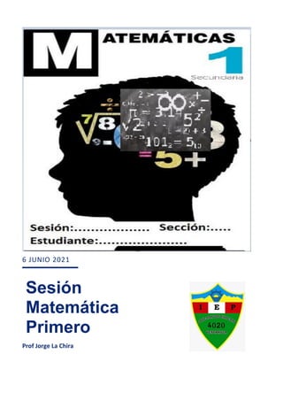 6 JUNIO 2021
Prof Jorge La Chira
Sesión
Matemática
Primero
 