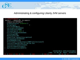 © 2015 IBM Corporation
Deploying CICS with Right Clicks - An Introduction to CICS Deployment Assistant v5.2 - S110
© 2015 IBM Corporation
Administrating & configuring Liberty JVM servers
 