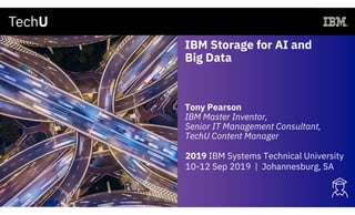 IBM Storage for AI and
Big Data
Tony Pearson
IBM Master Inventor,
Senior IT Management Consultant,
TechU Content Manager
2019 IBM Systems Technical University
10-12 Sep 2019 | Johannesburg, SA
 