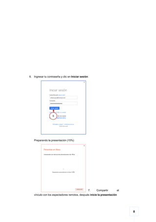 8
6. Ingresar tu contraseña y clic en Iniciar sesión
Preparando la presentación (15%)
7. Compartir el
vínculo con los espectadores remotos, después inicie la presentación
6
 