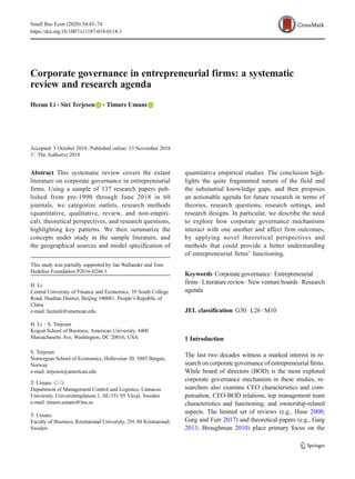 Corporate governance in entrepreneurial firms: a systematic
review and research agenda
Hezun Li & Siri Terjesen & Timurs Umans
Accepted: 5 October 2018
# The Author(s) 2018
Abstract This systematic review covers the extant
literature on corporate governance in entrepreneurial
firms. Using a sample of 137 research papers pub-
lished from pre-1990 through June 2018 in 60
journals, we categorize outlets, research methods
(quantitative, qualitative, review, and non-empiri-
cal), theoretical perspectives, and research questions,
highlighting key patterns. We then summarize the
concepts under study in the sample literature, and
the geographical sources and model specification of
quantitative empirical studies. The conclusion high-
lights the quite fragmented nature of the field and
the substantial knowledge gaps, and then proposes
an actionable agenda for future research in terms of
theories, research questions, research settings, and
research designs. In particular, we describe the need
to explore how corporate governance mechanisms
interact with one another and affect firm outcomes,
by applying novel theoretical perspectives and
methods that could provide a better understanding
of entrepreneurial firms’ functioning.
Keywords Corporate governance . Entrepreneurial
firms . Literature review. New venture boards . Research
agenda
JEL classification G30 . L26 . M10
1 Introduction
The last two decades witness a marked interest in re-
search on corporate governance of entrepreneurial firms.
While board of directors (BOD) is the most explored
corporate governance mechanism in these studies, re-
searchers also examine CEO characteristics and com-
pensation, CEO-BOD relations, top management team
characteristics and functioning, and ownership-related
aspects. The limited set of reviews (e.g., Huse 2000;
Garg and Furr 2017) and theoretical papers (e.g., Garg
2013; Broughman 2010) place primary focus on the
https://doi.org/10.1007/s11187-018-0118-1
This study was partially supported by Jan Wallander and Tom
Hedelius Foundation P2016-0246:1.
H. Li
Central University of Finance and Economics, 39 South College
Road, Haidian District, Beijing 100081, People’s Republic of
China
e-mail: hezunli@american.edu
H. Li :S. Terjesen
Kogod School of Business, American University, 4400
Massachusetts Ave, Washington, DC 20016, USA
e-mail: terjesen@american.edu
S. Terjesen
Norwegian School of Economics, Helleveien 30, 5045 Bergen,
Norway
T. Umans (*)
Department of Management Control and Logistics, Linnaeus
University, Universitetsplatsen 1, SE-351 95 Växjö, Sweden
e-mail: timurs.umans@lnu.se
T. Umans
Faculty of Business, Kristianstad University, 291 88 Kristianstad,
Sweden
e-mail: terjesen@american.edu
/Published online: 13 November 2018
Small Bus Econ (2020) 54:43–74
 