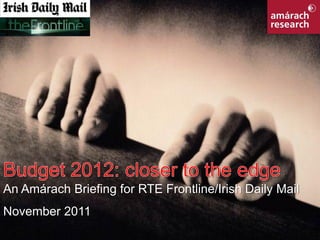 An Amárach Briefing for RTE Frontline/Irish Daily Mail
November 2011
RTE Frontline/Irish Daily Mail                           1
 