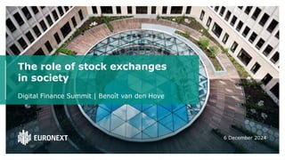 Digital Finance Summit | Benoît van den Hove
6 December 2024
The role of stock exchanges
in society
 