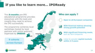 8
│ 8
If you like to learn more… IPOReady
Paris
Lisbon
Dublin
Amsterdam
Brussels
Milan
Madrid
Oslo
Munich
Berlin
Who can a...