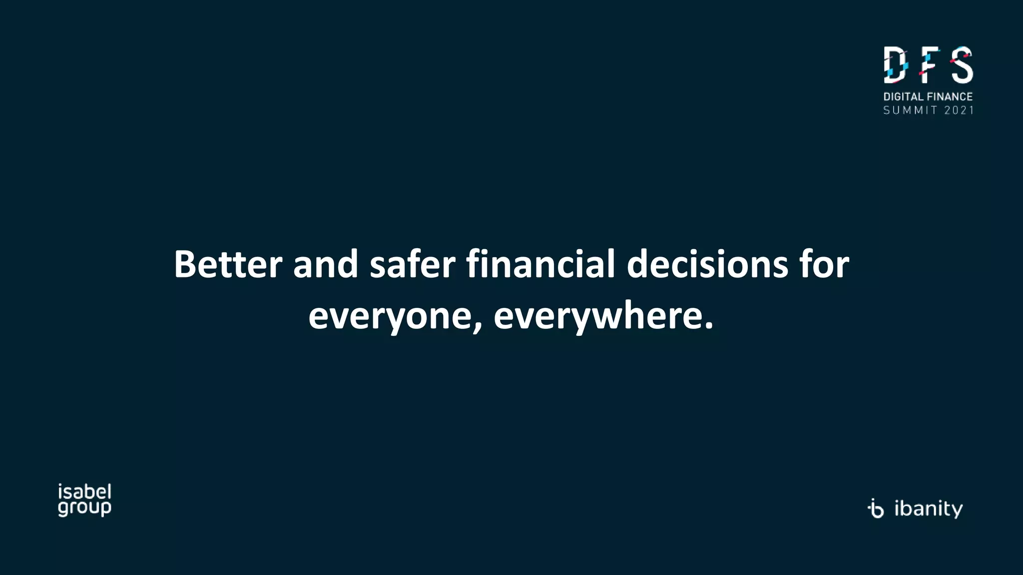 Better and safer financial decisions for
everyone, everywhere.