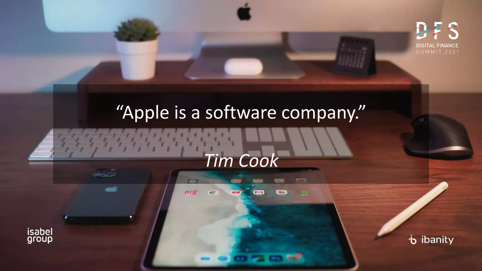 “Apple is a software company.”
Tim Cook