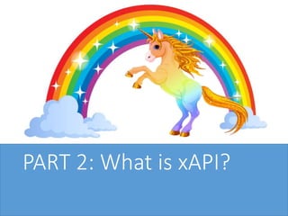 PART 2: What is xAPI?
 