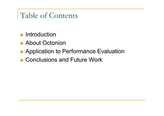 Table of Contents

 Introduction
 About Octonion
 Application to Performance Evaluation
 Conclusions and Future Work
 