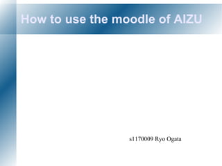How to use the moodle of AIZU s1170009 Ryo Ogata 