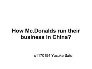 How Mc.Donalds run their
  business in China?


       s1170194 Yusuke Sato
 