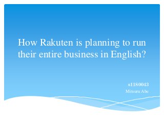 How Rakuten is planning to run
their entire business in English?
ｓ１１８００４３
Mitsuru Abe
 