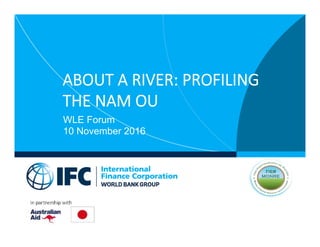 ABOUT A RIVER: PROFILING
THE NAM OU
WLE Forum
10 November 2016
 