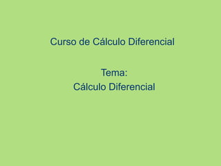 Curso de Cálculo Diferencial
Tema:
Cálculo Diferencial
 