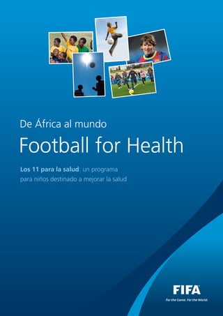 De África al mundo

Football for Health
Los 11 para la salud: un programa
para niños destinado a mejorar la salud
 