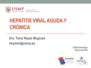HEPATITIS VIRALAGUDAY
CRÓNICA
Dra. Tania Reyes Mugruza
treyesm@usmp.pe
Gastroenterología
Marzo del 2024
 